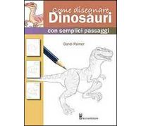 Come disegnare dinosauri con semplici passaggi. Ediz. illustrata