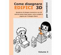 Come disegnare edifici 3D per bambini: Quaderno di disegno isometrico con 40 esercizi passo dopo passo, case, torri, castelli e pagine per il disegno libero. Dai 5 anni