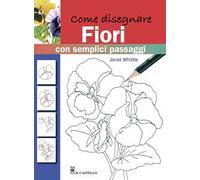 Come disegnare fiori con semplici passaggi. Ediz. illustrata