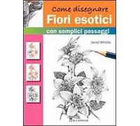 Come disegnare fiori esotici con semplici passaggi. Ediz. illustrata