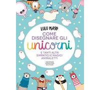 Come disegnare gli unicorni e tanti altri simpatici e magici animaletti