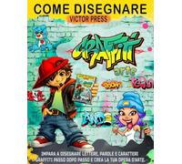 Come disegnare graffiti arte: Impara a disegnare lettere, parole e caratteri dei graffiti passo dopo passo e crea la tua arte
