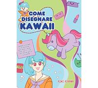 Come disegnare Kawaii: Imparare a disegnare oltre 100 disegni super carini - animali, chibi, oggetti, fiori, cibo, creature magiche e altro ancora!