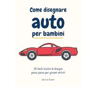 Come disegnare le macchine per bambini: 35 lezioni facili passo dopo passo per imparare a disegnare auto sportive, camion e altri veicoli. Libro di disegno per bambini dai 6 ai 12 anni