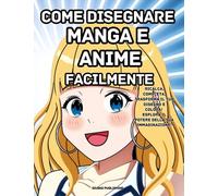 Come Disegnare Manga e Anime Facilmente: Ricalca, completa, trasforma il tuo disegno e colora! Esplora il potere della tua immaginazione!