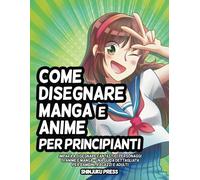 Come disegnare Manga e Anime per principianti Impara a disegnare fantastici