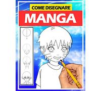 come disegnare manga: Imparare a disegnare Manga e Anime passo dopo passo | Guida completa per disegnare manga | libro da disegno per bambini, ragazzi e adulti
