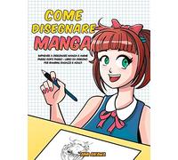 Come disegnare Manga: Imparare a disegnare Manga e Anime passo dopo passo - libro da disegno per bambini, ragazzi e adulti