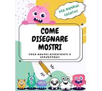 Come disegnare Mostri: Crea mostri divertenti e spaventosi!