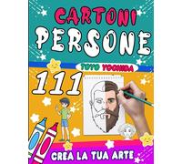 Come disegnare persone: 111 lezioni per imparare a disegnare passo dopo passo personaggi dei cartoni animati belli e realistici