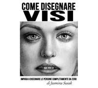 Come Disegnare Visi: Impara a Disegnare le Persone Completamente da Zero