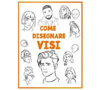 Come Disegnare Visi: impara a disegnare visi passo dopo passo per bambini e adulti