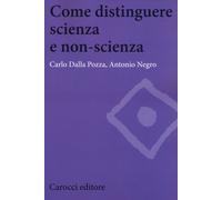 Come distinguere scienza e non-scienza - Dalla Pozza Carlo, Negro Antonio