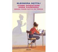 Come diventare Anna Karenina (senza finire sotto un treno)