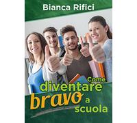 Come diventare bravo scuola: Puoi avere successo a scuola e nella vita se lo vuoi