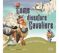 Come diventare cavaliere (in dieci facili lezioni). Ediz. a colori