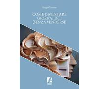 Come diventare giornalisti (senza vendersi) - Turone Sergio
