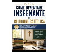 COME DIVENTARE INSEGNANTE DI RELIGIONE CATTOLICA: Guida pratica per chi parte da zero: percorso di studi, idoneità, formazione, normativa, concorso e preparazione all'insegnamento