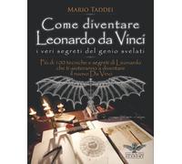 Come diventare Leonardo da Vinci - I veri segreti del genio svelati: Più d...