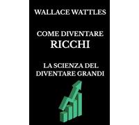 Come diventare ricchi: La scienza del diventare grandi