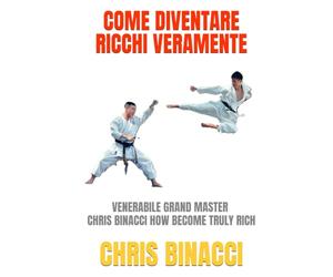 COME DIVENTARE RICCHI VERAMENTE: VENERABILE GRAND MASTER CHRIS BINACCI HOW BECOME TRULY RICH