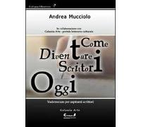 Come diventare scrittori oggi. Vademecum per aspiranti scrittori
