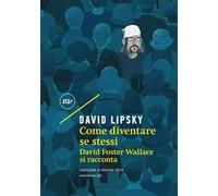 Come diventare se stessi. David Foster Wallace si racconta