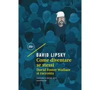 Come diventare se stessi. David Foster Wallace si racconta - 2022