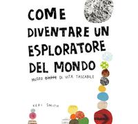 Come diventare un esploratore del mondo. Ediz. illustrata - Smith Keri