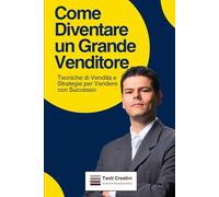 Come Diventare un Grande Venditore: Tecniche di Vendita e Strategie per Vendere con Successo