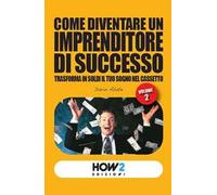Come diventare un imprenditore di successo. Trasforma in soldi il tuo sogno nel cassetto. Vol. 2
