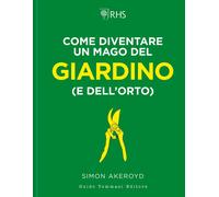 Come diventare un mago del giardino (e dell'orto) - Akeroyd Simon