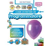 Come diventare un programmatore. Scopri il coding divertendoti, poi programma davvero con Scratch!
