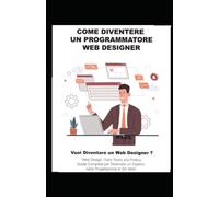COME DIVENTARE UN PROGRAMMATORE WEB DESIGNER: Impara tutte le tecniche per poter diventare Web Design