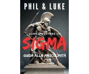 Come Diventare un Sigma - Guida alla Mascolinità | Sviluppa Forza Interiore | Autenticità | Carisma | Strategie di Crescita Personale | Libertà ... Personale | Leadership Maschile | Idea Regalo