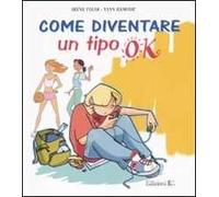 Come diventare un tipo ok. Ediz. illustrata