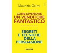 Libri Maurizio Caimi - Come Diventare Un Venditore Fantastico. Segreti E Tecnich
