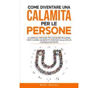 Come diventare una calamita per le persone: 62 semplici strategie per cost...