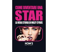 Come diventare una star. Storia di Miley Cyrus, Sonia Fascendini, 2016, How2