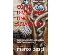 COME DIVENTARE UNO SCIAMANO: Guida Completa All'apprendistato e alla Trasformazione