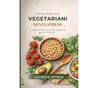 Come Diventare VEGETARIANI SENZA STRESS:: La guida semplice alla dieta vegetariana per principianti