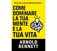 Come Dominare La Tua Mente E La Tua Vita