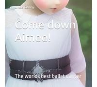 Come down Aimee!: The worlds best ballet dancer