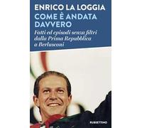 Come è andata davvero. Fatti ed episodi senza filtri dalla Prima Repubblica a Berlusconi