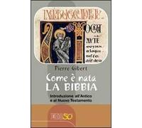 Come è nata la Bibbia. Introduzione all'Antico e al Nuovo Testamento