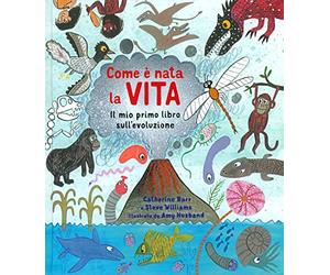 Come è nata la vita. Il mio primo libro sull'evoluzione. Ediz. a colori