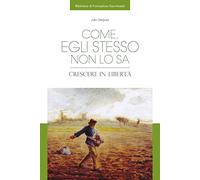 Come, egli stesso non lo sa. Crescere in libertà