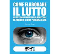 Come elaborare il lutto. Un sostegno emotivo per accettare la perdita di una persona cara