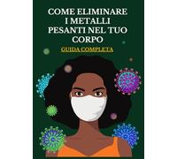 COME ELIMINARE I METALLI PESANTI DAL TUO CORPO: UN'ANTICA RICETTA