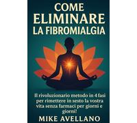 COME ELIMINARE LA FIBROMIALGIA: Il rivoluzionario metodo in 4 fasi per rimettere in sesto la vostra vita senza farmaci per giorni e giorni!: 2